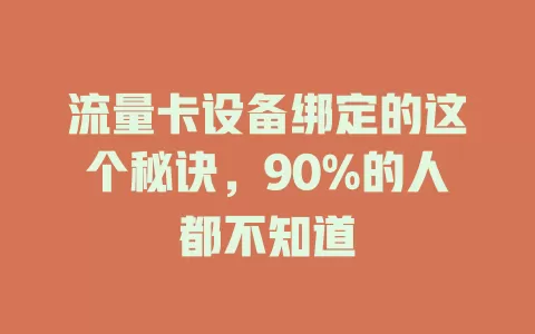 流量卡设备绑定的这个秘诀，90%的人都不知道