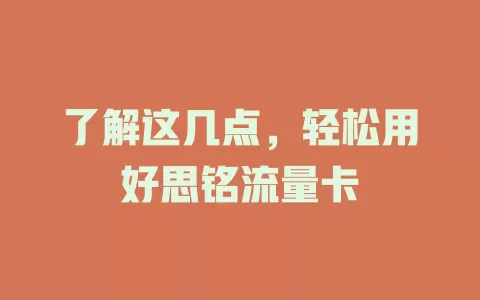 了解这几点，轻松用好思铭流量卡
