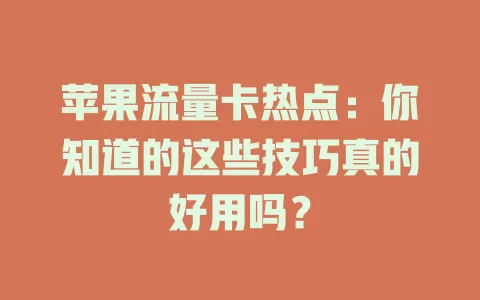 苹果流量卡热点：你知道的这些技巧真的好用吗？
