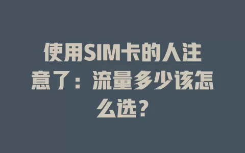使用SIM卡的人注意了：流量多少该怎么选？