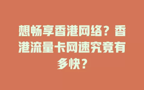 想畅享香港网络？香港流量卡网速究竟有多快？