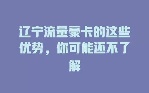 辽宁流量豪卡的这些优势，你可能还不了解