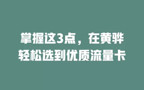 掌握这3点，在黄骅轻松选到优质流量卡