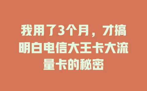我用了3个月，才搞明白电信大王卡大流量卡的秘密