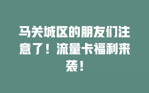 马关城区的朋友们注意了！流量卡福利来袭！