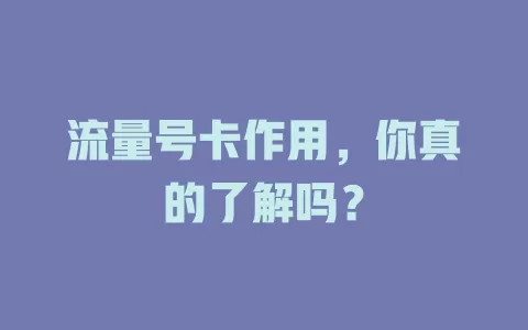 流量号卡作用，你真的了解吗？