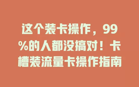这个装卡操作，99%的人都没搞对！卡槽装流量卡操作指南
