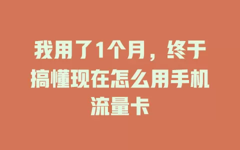 我用了1个月，终于搞懂现在怎么用手机流量卡