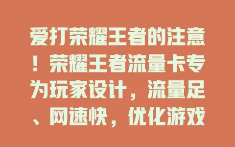 爱打荣耀王者的注意！荣耀王者流量卡专为玩家设计，流量足、网速快，优化游戏网络，还有专属服务优惠，助你畅享游戏冲击高段位