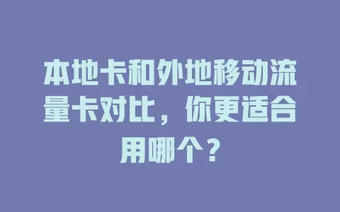 本地卡和外地移动流量卡对比，你更适合用哪个？