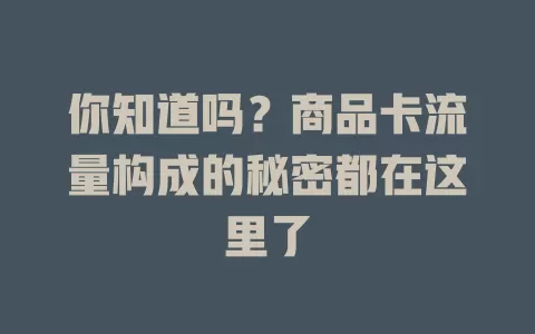 你知道吗？商品卡流量构成的秘密都在这里了