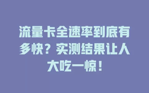 流量卡全速率到底有多快？实测结果让人大吃一惊！
