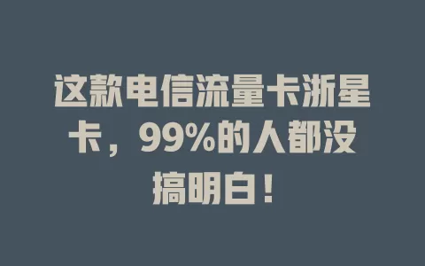 这款电信流量卡浙星卡，99%的人都没搞明白！