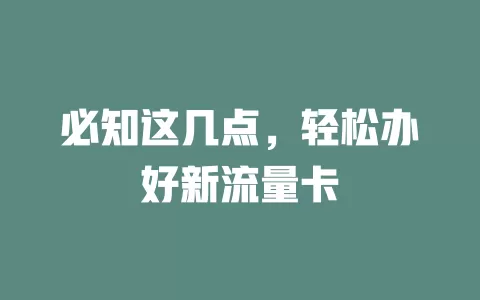 必知这几点，轻松办好新流量卡