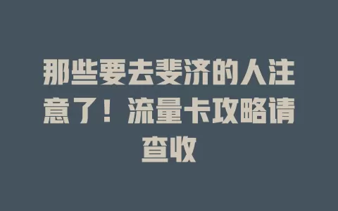 那些要去斐济的人注意了！流量卡攻略请查收