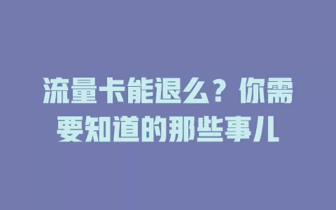 流量卡能退么？你需要知道的那些事儿