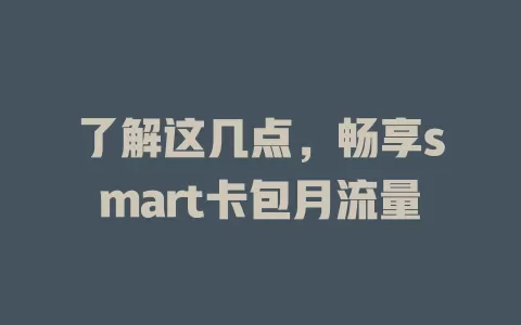 了解这几点，畅享smart卡包月流量