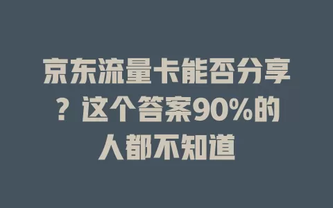 京东流量卡能否分享？这个答案90%的人都不知道