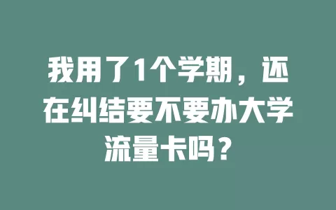 我用了1个学期，还在纠结要不要办大学流量卡吗？