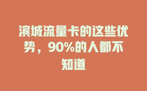 滨城流量卡的这些优势，90%的人都不知道