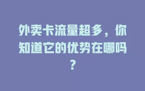 外卖卡流量超多，你知道它的优势在哪吗？