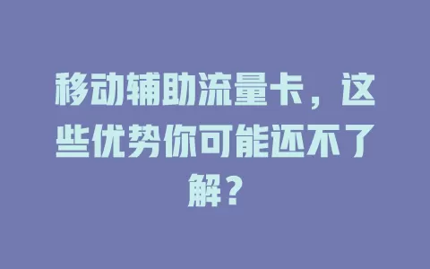 移动辅助流量卡，这些优势你可能还不了解？