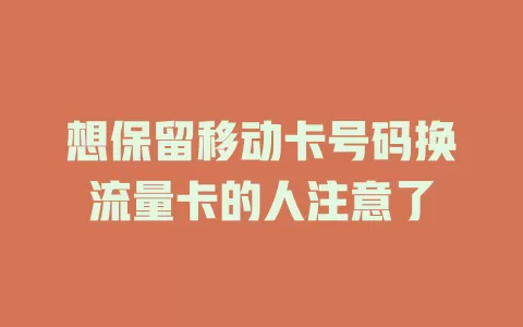 想保留移动卡号码换流量卡的人注意了