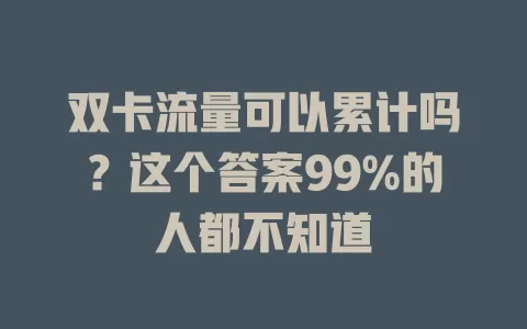 双卡流量可以累计吗？这个答案99%的人都不知道