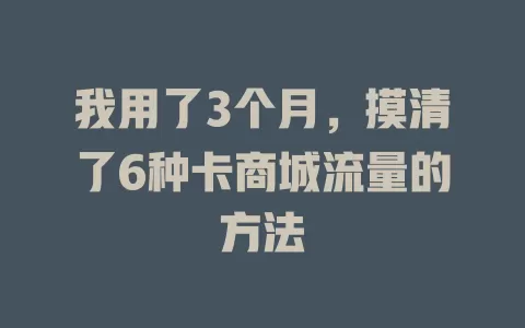 我用了3个月，摸清了6种卡商城流量的方法