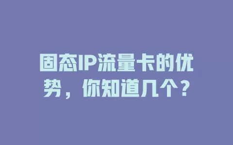 固态IP流量卡的优势，你知道几个？