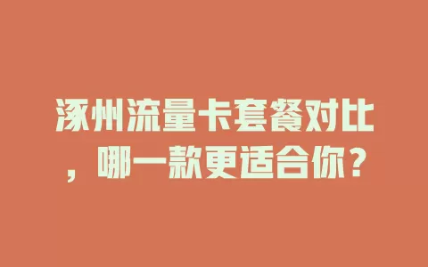 涿州流量卡套餐对比，哪一款更适合你？