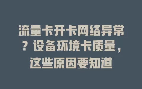 流量卡开卡网络异常？设备环境卡质量，这些原因要知道