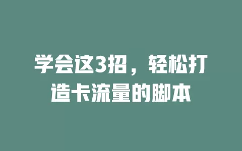 学会这3招，轻松打造卡流量的脚本