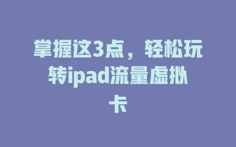 掌握这3点，轻松玩转ipad流量虚拟卡