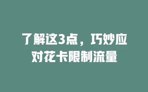 了解这3点，巧妙应对花卡限制流量