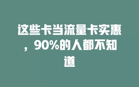 这些卡当流量卡实惠，90%的人都不知道