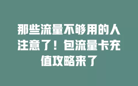 那些流量不够用的人注意了！包流量卡充值攻略来了