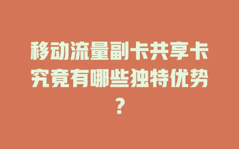 移动流量副卡共享卡究竟有哪些独特优势？