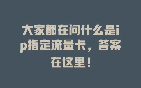 大家都在问什么是ip指定流量卡，答案在这里！