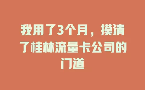 我用了3个月，摸清了桂林流量卡公司的门道