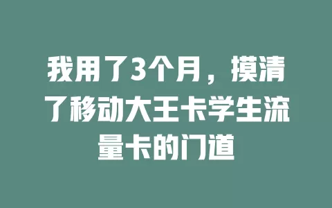 我用了3个月，摸清了移动大王卡学生流量卡的门道