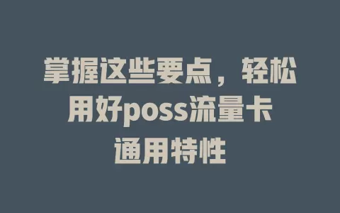 掌握这些要点，轻松用好poss流量卡通用特性