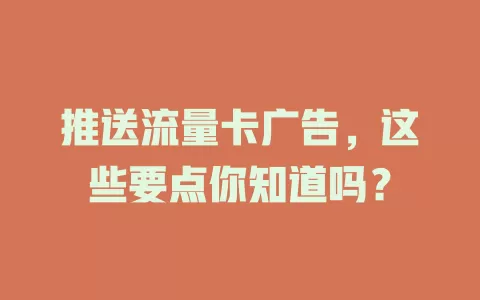 推送流量卡广告，这些要点你知道吗？