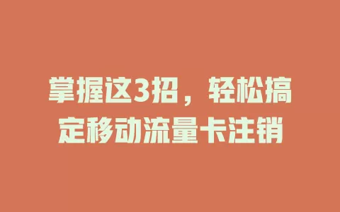 掌握这3招，轻松搞定移动流量卡注销