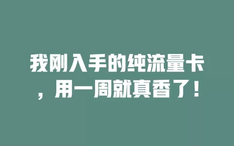 我刚入手的纯流量卡，用一周就真香了！