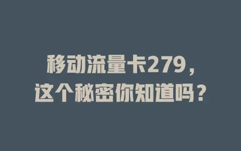 移动流量卡279，这个秘密你知道吗？