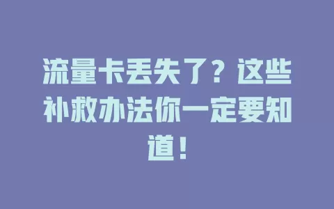 流量卡丢失了？这些补救办法你一定要知道！