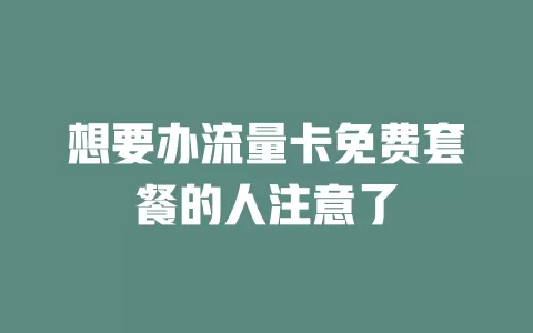 想要办流量卡免费套餐的人注意了