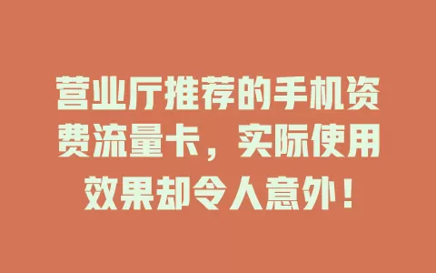 营业厅推荐的手机资费流量卡，实际使用效果却令人意外！