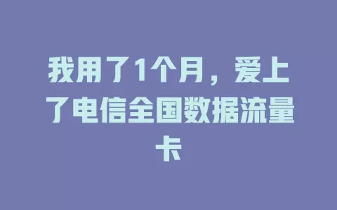 我用了1个月，爱上了电信全国数据流量卡